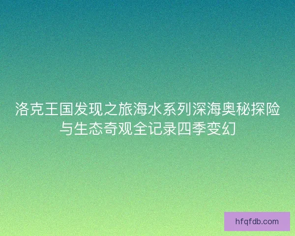 洛克王国发现之旅海水系列深海奥秘探险与生态奇观全记录四季变幻