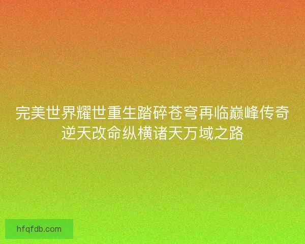 完美世界耀世重生踏碎苍穹再临巅峰传奇逆天改命纵横诸天万域之路